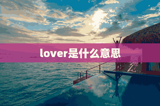 lover是什么意思(lover是什么意思中文)